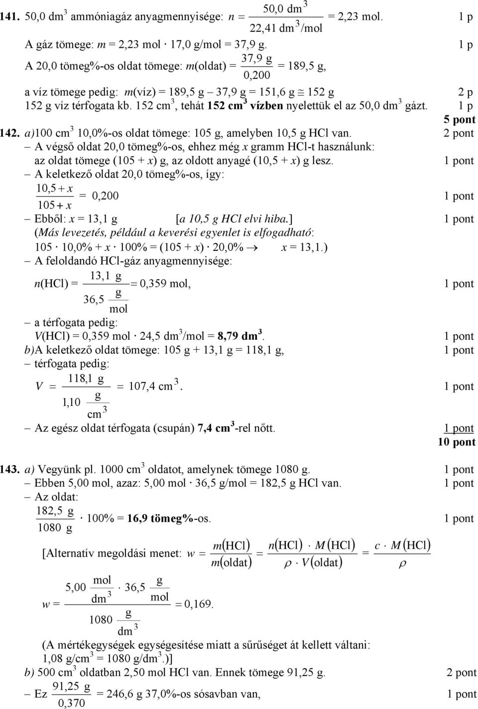 5 pont 142. a)100 cm 10,0%-os oldat tömee: 105, amelyben 10,5 HCl van. A véső oldat 20,0 töme%-os, ehhez mé x ramm HCl-t használunk: az oldat tömee (105 + x), az oldott anyaé (10,5 + x) lesz.