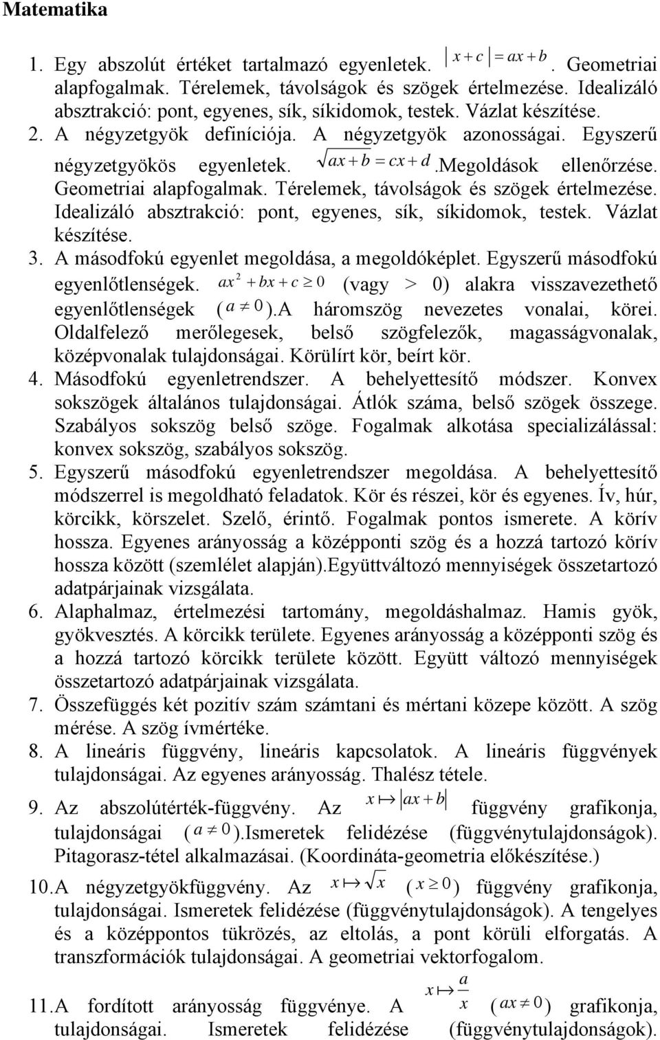 Térelemek, távolságok és szögek értelmezése. Idealizáló absztrakció: pont, egyenes, sík, síkidomok, testek. Vázlat készítése. 3. A másodfokú egyenlet megoldása, a megoldóképlet.