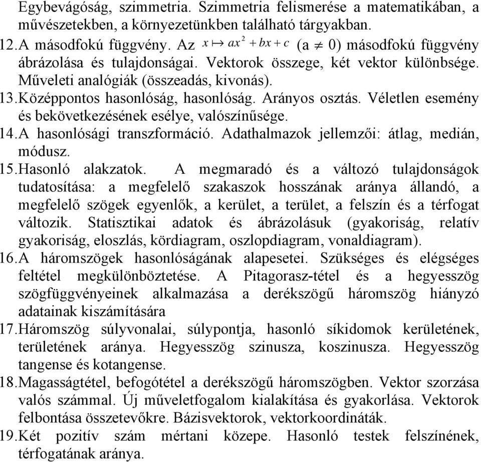 Arányos osztás. Véletlen esemény és bekövetkezésének esélye, valószínűsége. 14. A hasonlósági transzformáció. Adathalmazok jellemzői: átlag, medián, módusz. 15. Hasonló alakzatok.