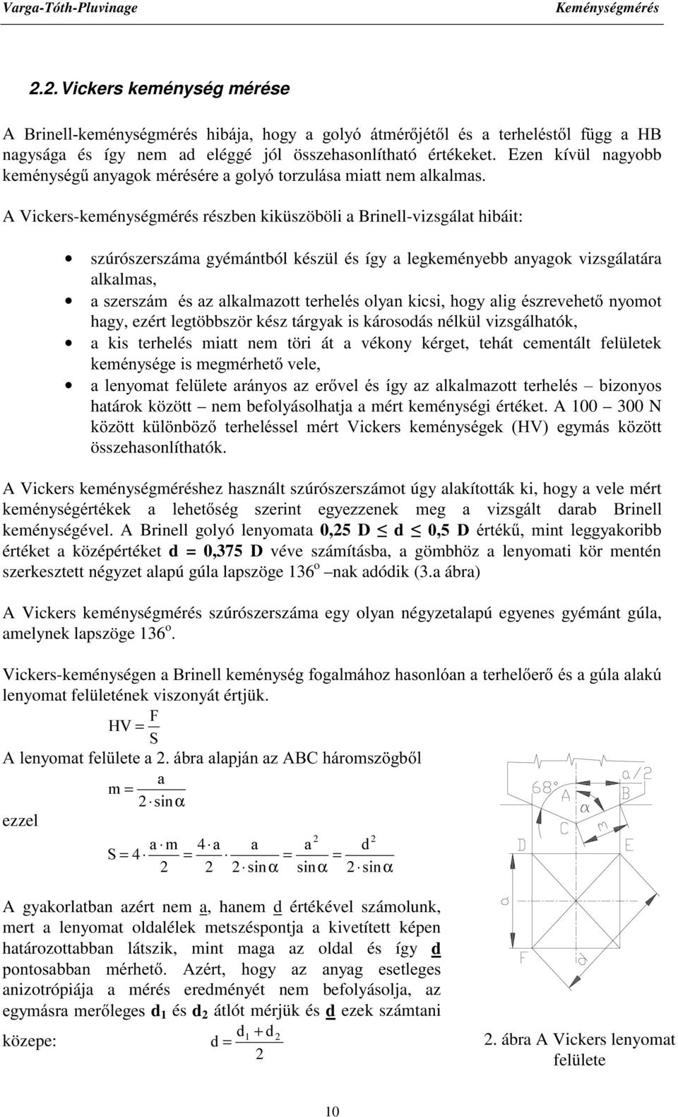 legkeményebb anyagok vizsgálatára alkalmas, DV]HUV]iPpVD]DONDOPD]RWWWHUKHOpVRO\DQNLFVLKRJ\DOLJpV]UHYHKHWQ\RPRW hagy, ezért legtöbbször kész tárgyak is károsodás nélkül vizsgálhatók, a kis terhelés