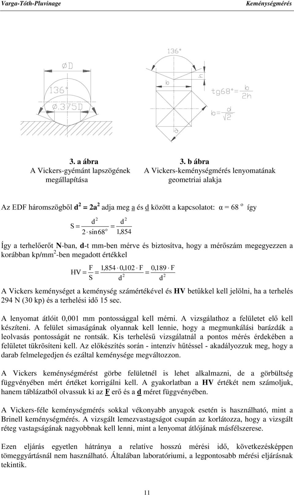 keménység számértékével és HVEHW&NNHONHOOMHO OQLKDDWHUKHOpV 1NSpVDWHUKHOpVLLVHF A lenyomat átlóit 0 PP SRQWRVViJJDO NHOO PpUQL $ YL]VJiODWKR] D IHO OHWHW HONHOO készíteni.