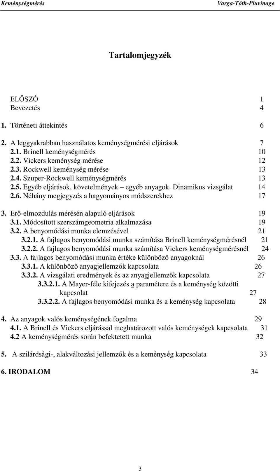 (UHOPR]XOiVPpUpVpQDODSXOyeljárások 19 3.1. Módosított szerszámgeometria alkalmazása 19 3.. A benyomódási munka elemzésével 1 3..1. A fajlagos benyomódási munka számítása Brinell keménységmérésnél 1 3.