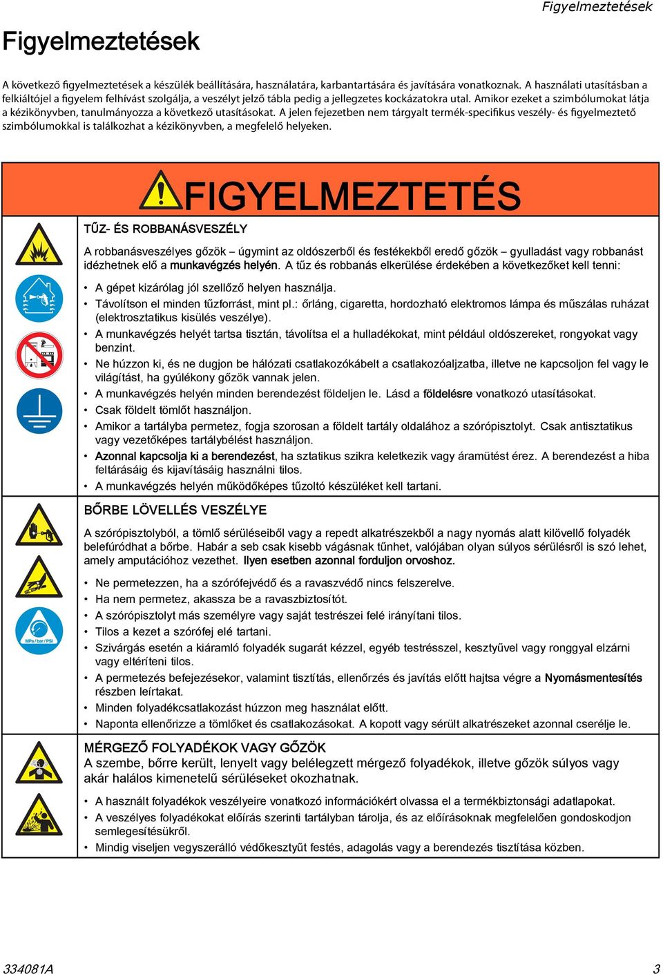 Amikor ezeket a szimbólumokat látja a kézikönyvben, tanulmányozza a következő utasításokat.