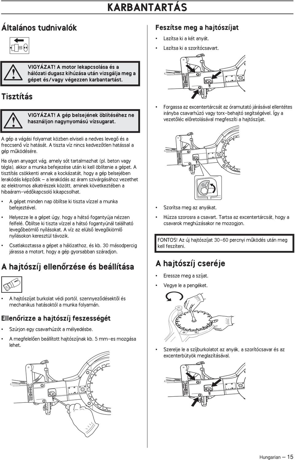 Tisztítás VIGYÁZAT A gép belsejének öblítéséhez ne használjon nagynyomású vízsugarat. Forgassa az excentertárcsát az óramutató járásával ellentétes irányba csavarhúzó vagy torx-behajtó segítségével.