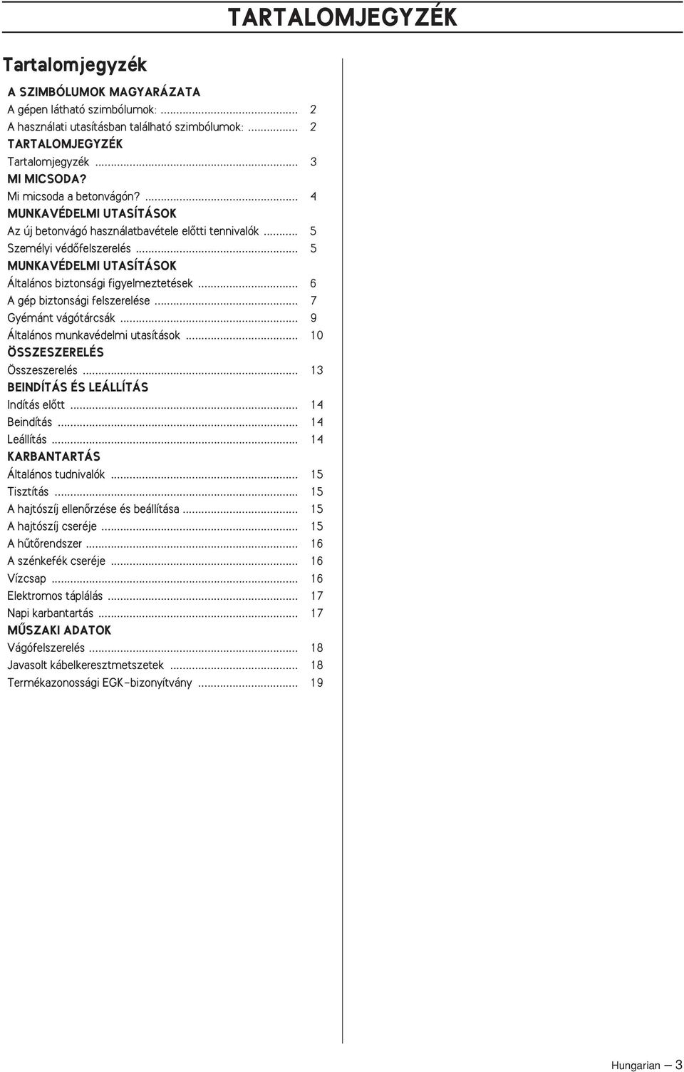 .. 5 MUNKAVÉDELMI UTASÍTÁSOK Általános biztonsági figyelmeztetések... 6 A gép biztonsági felszerelése... 7 Gyémánt vágótárcsák... 9 Általános munkavédelmi utasítások... 10 ÖSSZESZERELÉS Összeszerelés.