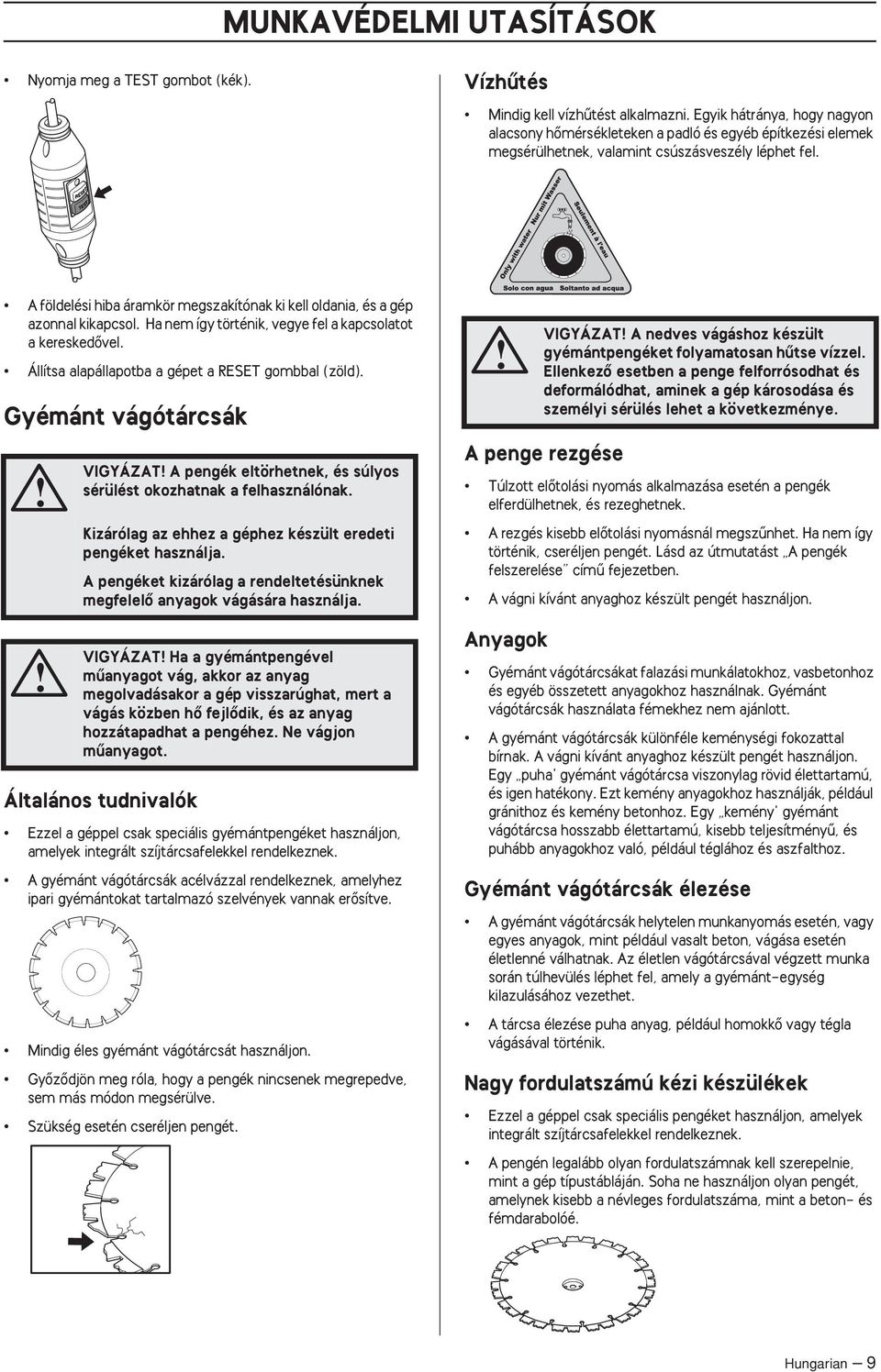 A földelési hiba áramkör megszakítónak ki kell oldania, és a gép azonnal kikapcsol. Ha nem így történik, vegye fel a kapcsolatot a kereskedœvel. Állítsa alapállapotba a gépet a RESET gombbal (zöld).