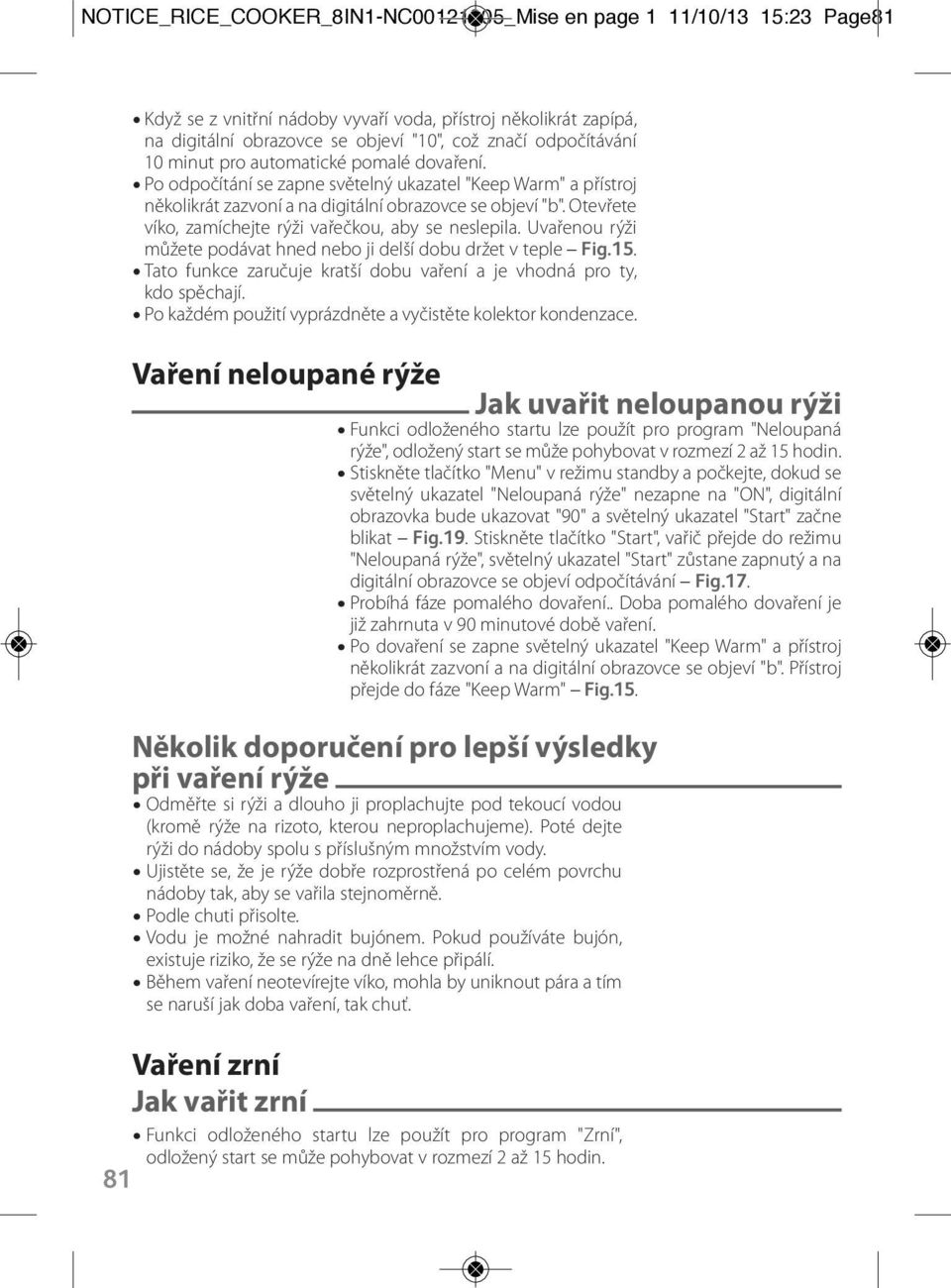 Otevřete víko, zamíchejte rýži vařečkou, aby se neslepila. Uvařenou rýži můžete podávat hned nebo ji delší dobu držet v teple Fig.15.