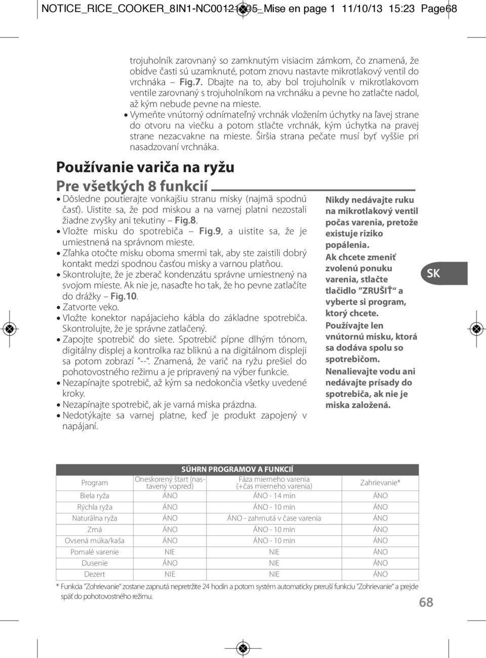 Vymeňte vnútorný odnímateľný vrchnák vložením úchytky na ľavej strane do otvoru na viečku a potom stlačte vrchnák, kým úchytka na pravej strane nezacvakne na mieste.