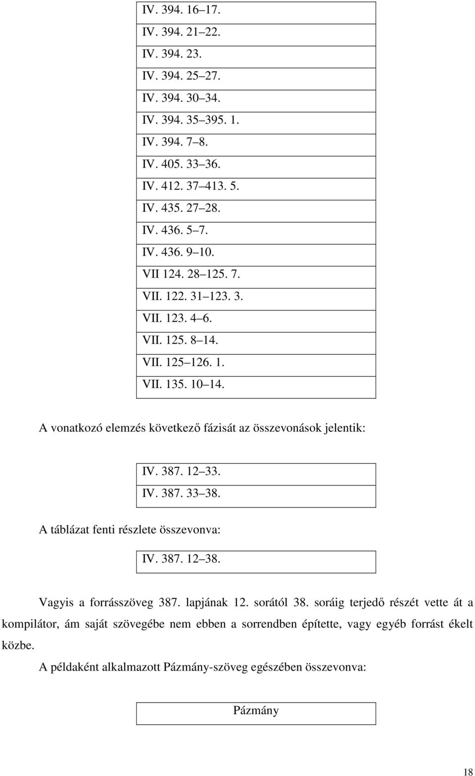 A vonatkozó elemzés következı fázisát az összevonások jelentik: IV. 387. 12 33. IV. 387. 33 38. A táblázat fenti részlete összevonva: IV. 387. 12 38.