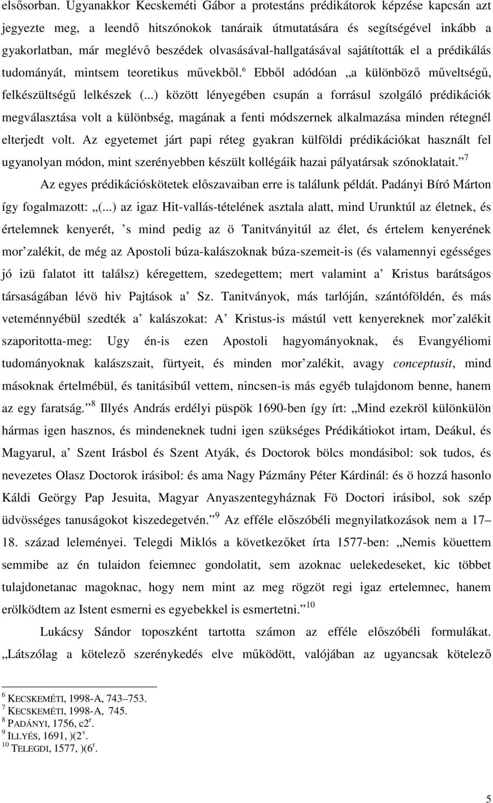 olvasásával-hallgatásával sajátították el a prédikálás tudományát, mintsem teoretikus mővekbıl. 6 Ebbıl adódóan a különbözı mőveltségő, felkészültségő lelkészek (.