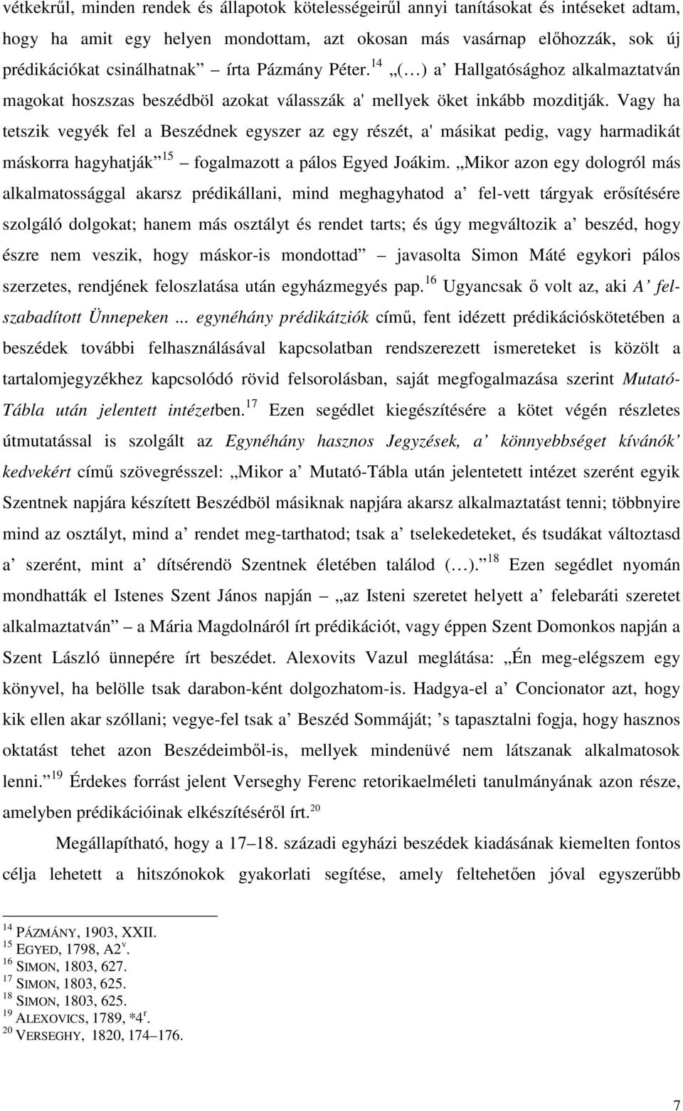 Vagy ha tetszik vegyék fel a Beszédnek egyszer az egy részét, a' másikat pedig, vagy harmadikát máskorra hagyhatják 15 fogalmazott a pálos Egyed Joákim.