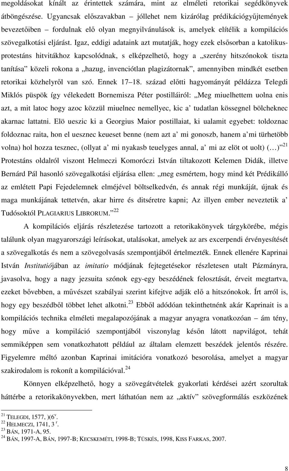 Igaz, eddigi adataink azt mutatják, hogy ezek elsısorban a katolikusprotestáns hitvitákhoz kapcsolódnak, s elképzelhetı, hogy a szerény hitszónokok tiszta tanítása közeli rokona a hazug, invenciótlan