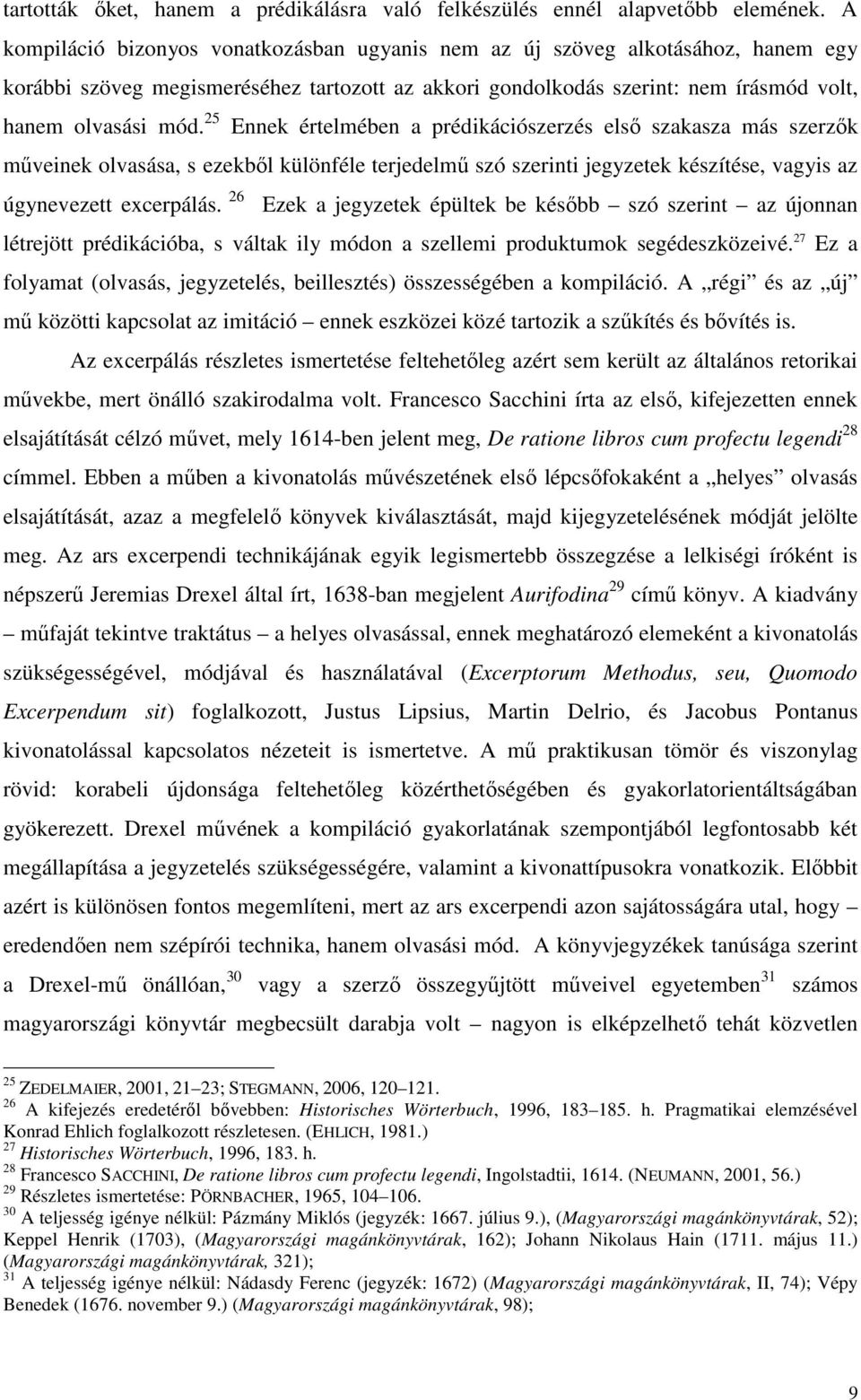 25 Ennek értelmében a prédikációszerzés elsı szakasza más szerzık mőveinek olvasása, s ezekbıl különféle terjedelmő szó szerinti jegyzetek készítése, vagyis az úgynevezett excerpálás.