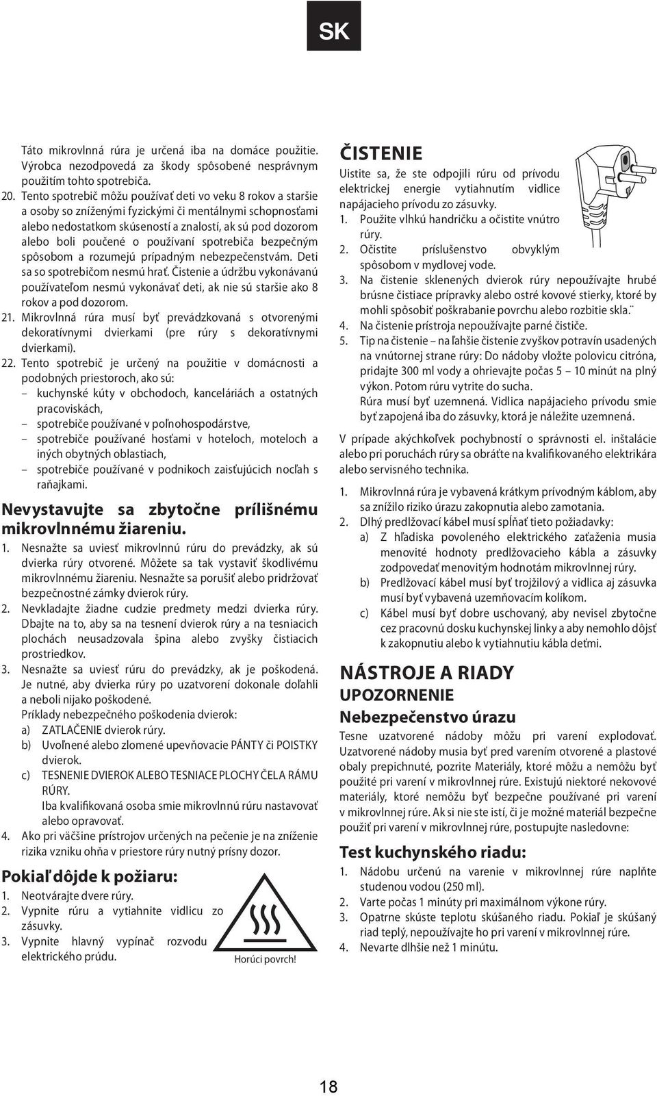 používaní spotrebiča bezpečným spôsobom a rozumejú prípadným nebezpečenstvám. Deti sa so spotrebičom nesmú hrať.