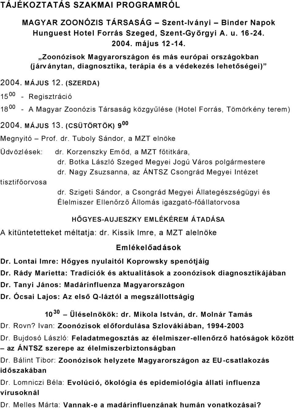 (SZERDA) 15 00 - RegisztrÅciÇ 18 00 - A Magyar ZoonÇzis TÅrsasÅg kázgyűläse (Hotel ForrÅs, TámárkÄny terem) 2004. MÄJUS 13. (CSçTâRT âk) 9 00 MegnyitÇ Prof. dr.