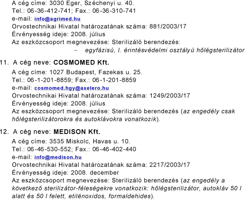 : 06-1-201-8859; Fax.: 06-1-201-8859 e-mail: cosmomed.hgy@axelero.hu Orvostechnikai Hivatal hatårozatånak sz Åma: 1249/2003/17 ärvänyessäg ideje: 2008.