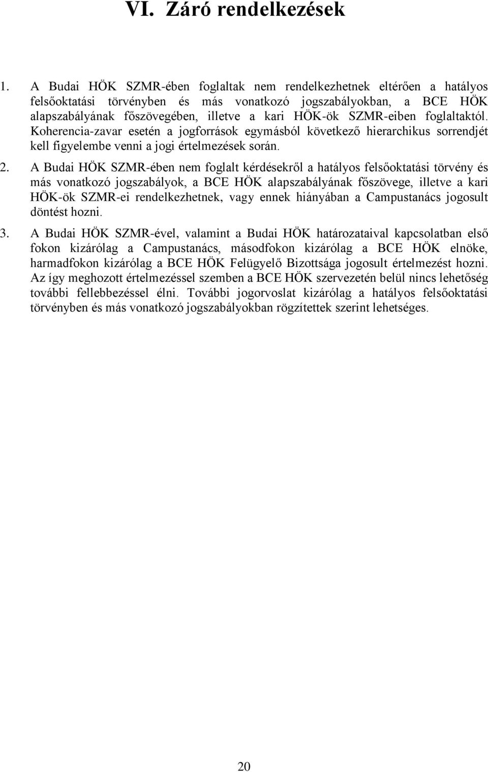 SZMR-eiben foglaltaktól. Koherencia-zavar esetén a jogforrások egymásból következő hierarchikus sorrendjét kell figyelembe venni a jogi értelmezések során. 2.