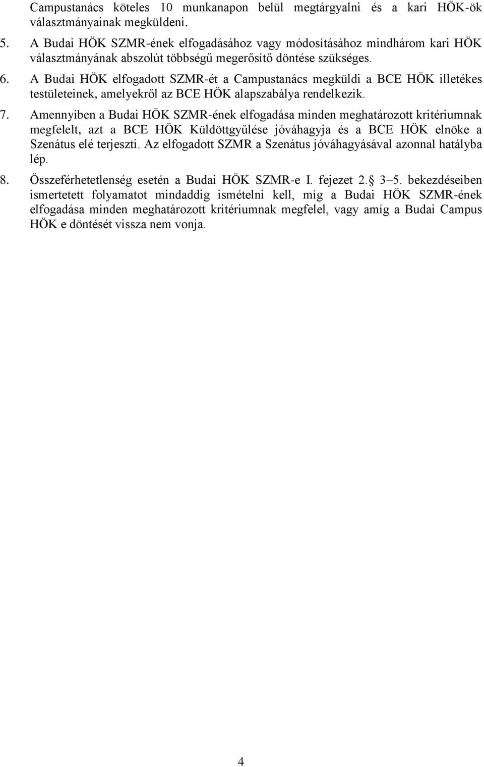A Budai HÖK elfogadott SZMR-ét a Campustanács megküldi a BCE HÖK illetékes testületeinek, amelyekről az BCE HÖK alapszabálya rendelkezik. 7.