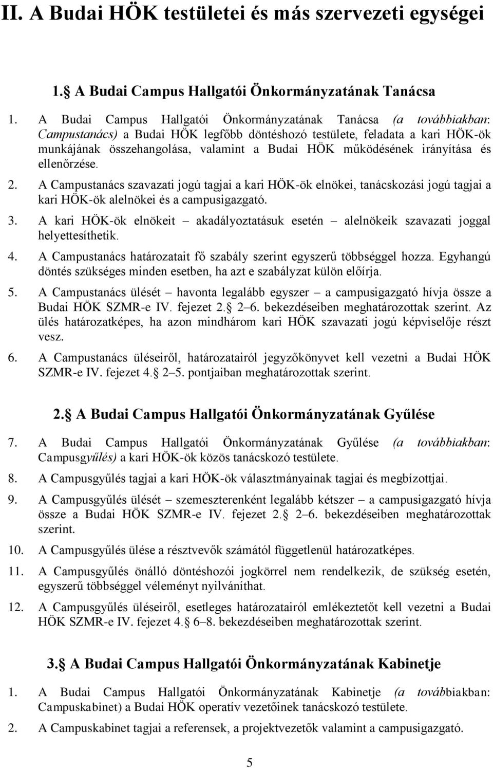 működésének irányítása és ellenőrzése. 2. A Campustanács szavazati jogú tagjai a kari HÖK-ök elnökei, tanácskozási jogú tagjai a kari HÖK-ök alelnökei és a campusigazgató. 3.