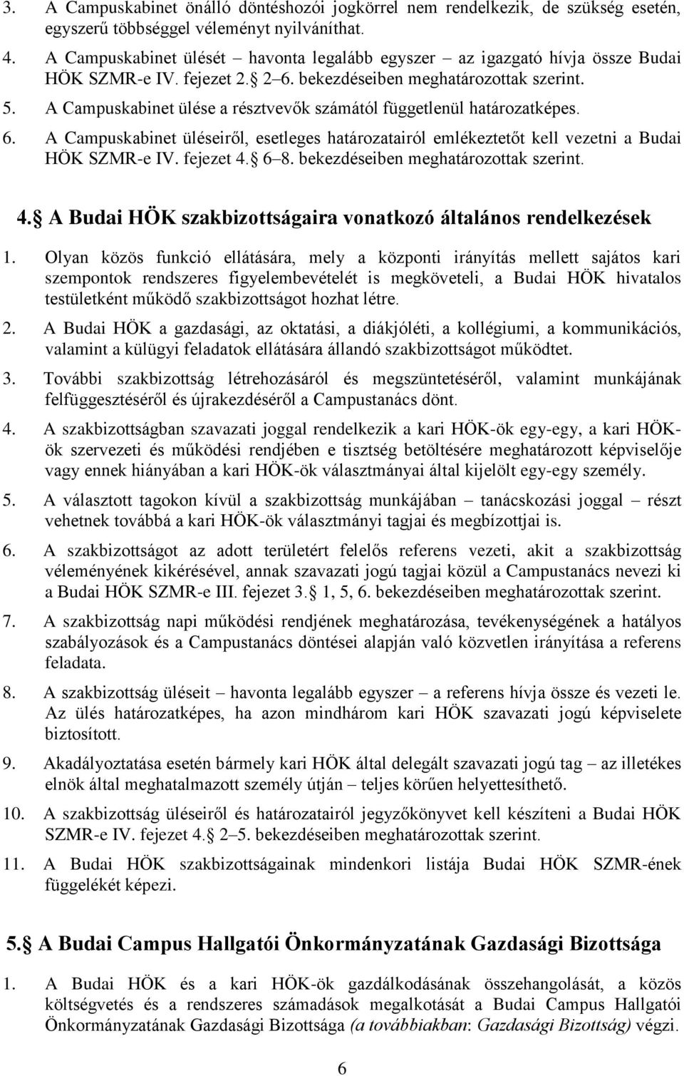 A Campuskabinet ülése a résztvevők számától függetlenül határozatképes. 6. A Campuskabinet üléseiről, esetleges határozatairól emlékeztetőt kell vezetni a Budai HÖK SZMR-e IV. fejezet 4. 6 8.