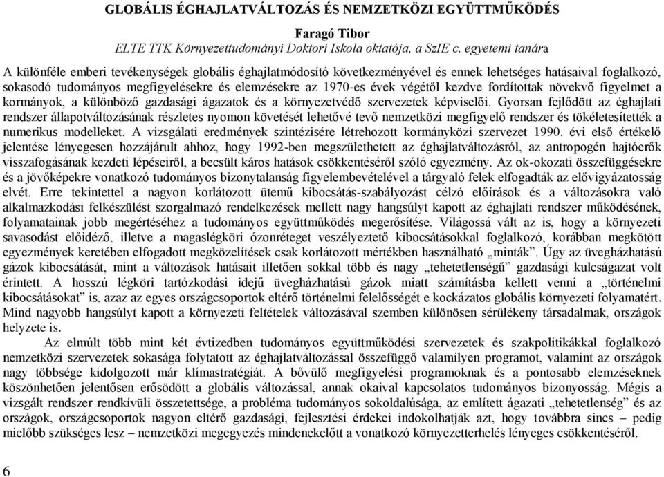 évek végétől kezdve fordítottak növekvő figyelmet a kormányok, a különböző gazdasági ágazatok és a környezetvédő szervezetek képviselői.