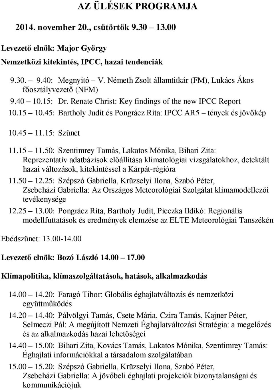 45: Bartholy Judit és Pongrácz Rita: IPCC AR5 tények és jövőkép 10.45 11.15: Szünet 11.15 11.