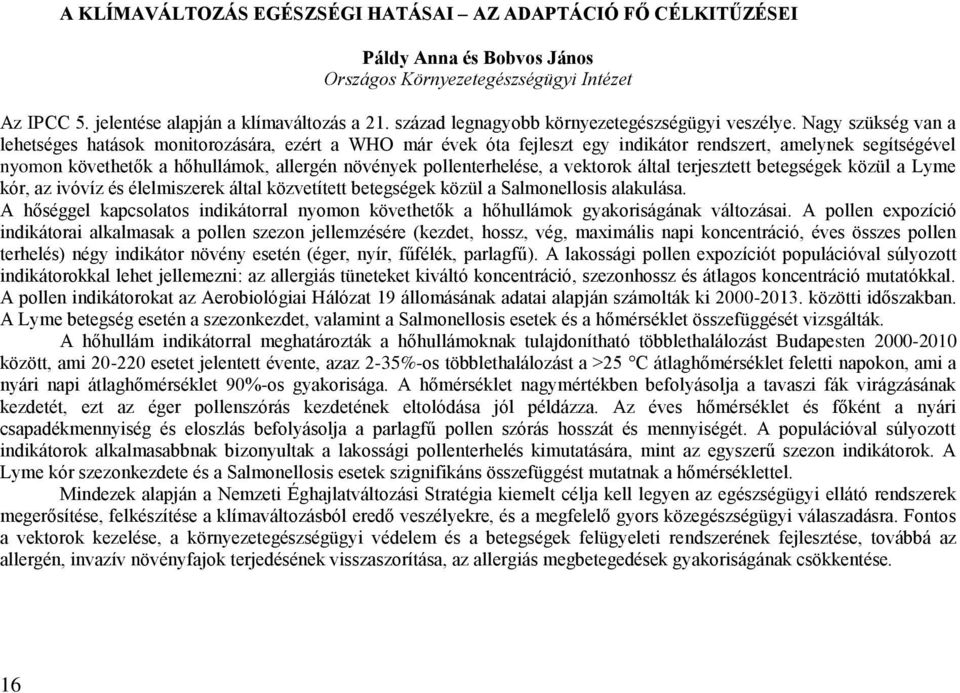 Nagy szükség van a lehetséges hatások monitorozására, ezért a WHO már évek óta fejleszt egy indikátor rendszert, amelynek segítségével nyomon követhetők a hőhullámok, allergén növények