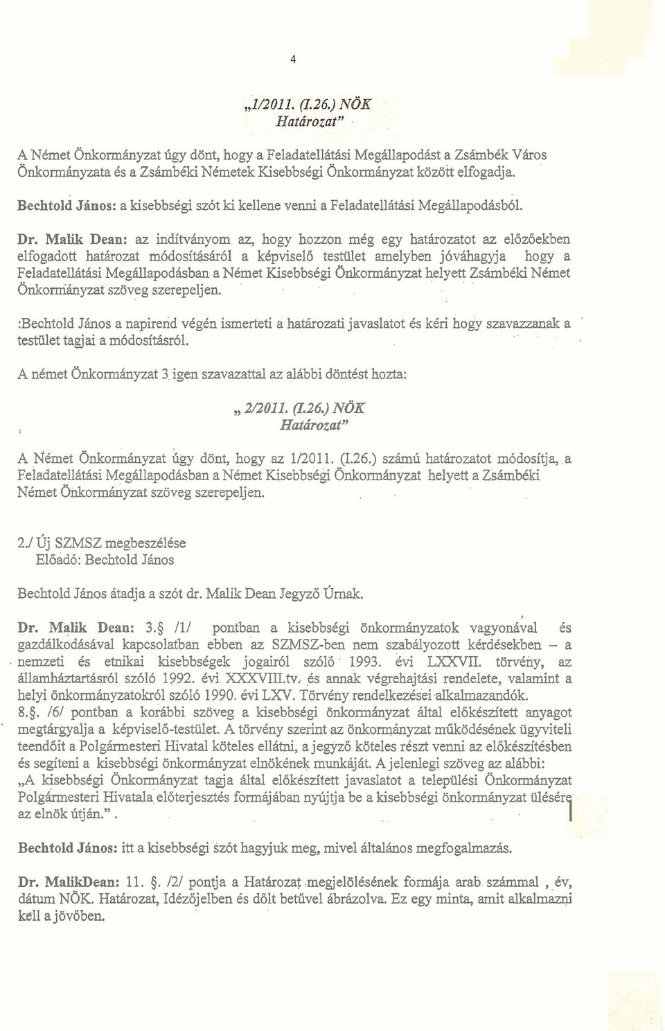 Malik Dean: az inditvhyom az, hogy hozzon mcg egy hatkozatot az elozdekben elfogadott hathozat m6dositikiir61 a kcpviselo tesaet amelyben j6vihagyja hogy a Feladatellitiisi Megdlapodhban a NCmet