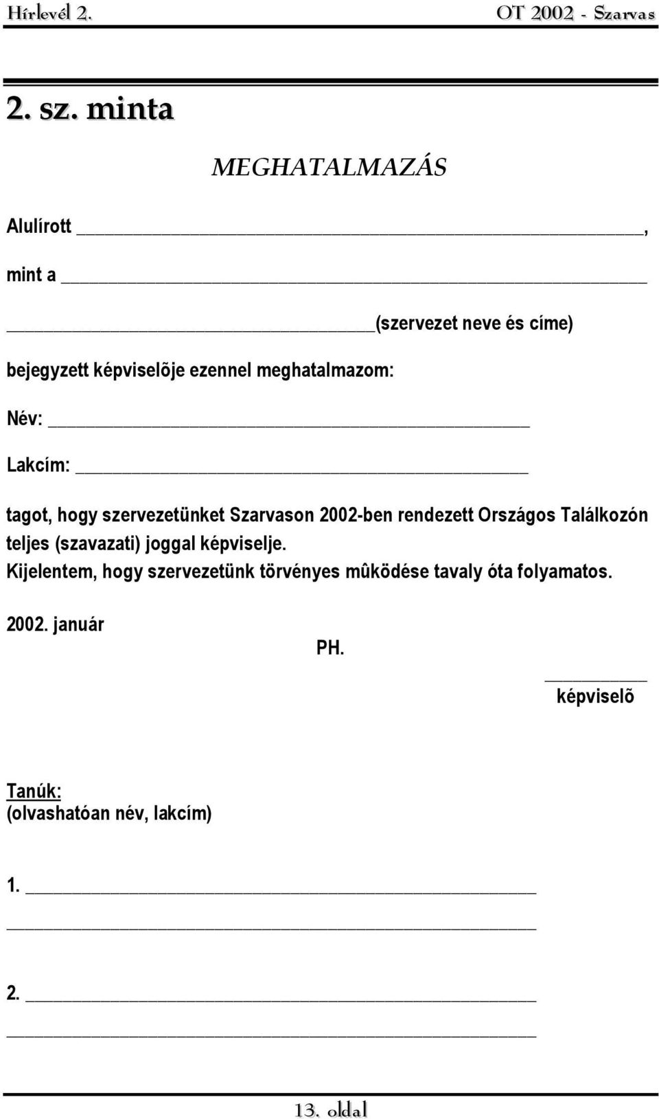 meghatalmazom: Név: Lakcím: tagot, hogy szervezetünket Szarvason 2002-ben rendezett Országos