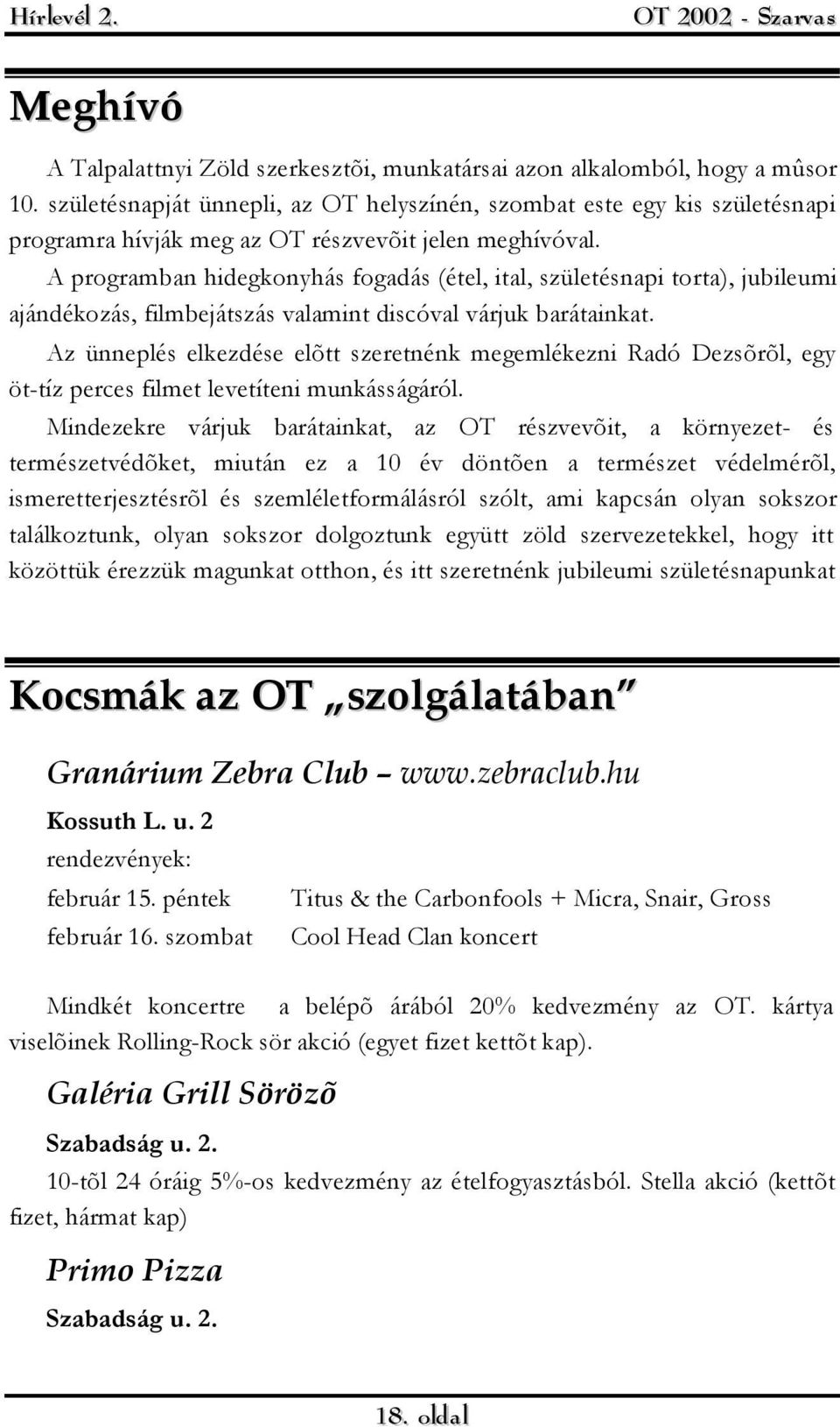 A programban hidegkonyhás fogadás (étel, ital, születésnapi torta), jubileumi ajándékozás, filmbejátszás valamint discóval várjuk barátainkat.