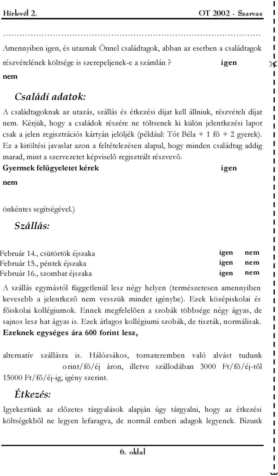 Kérjük, hogy a családok részére ne töltsenek ki külön jelentkezési lapot csak a jelen regisztrációs kártyán jelöljék (például: Tót Béla + 1 fõ + 2 gyerek).