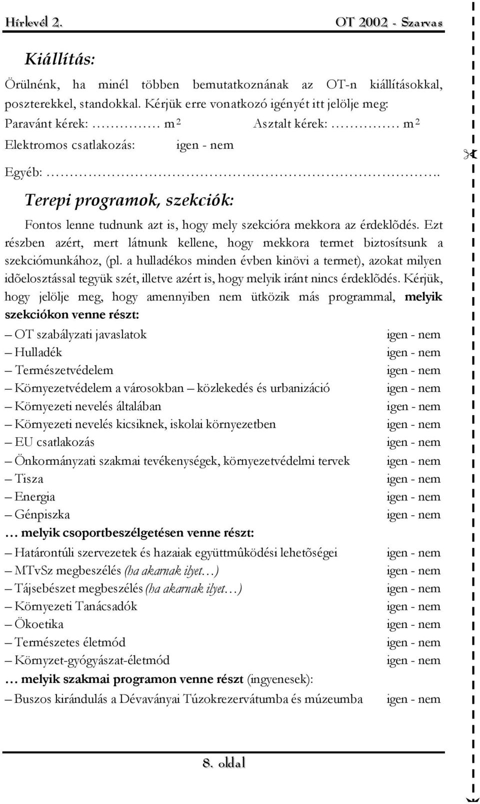 Terepi programok, szekciók: Fontos lenne tudnunk azt is, hogy mely szekcióra mekkora az érdeklõdés. Ezt részben azért, mert látnunk kellene, hogy mekkora termet biztosítsunk a szekciómunkához, (pl.