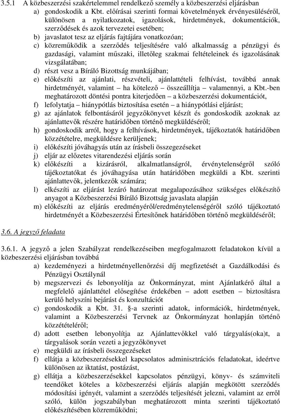 fajtájára vonatkozóan; c) közreműködik a szerződés teljesítésére való alkalmasság a pénzügyi és gazdasági, valamint műszaki, illetőleg szakmai feltételeinek és igazolásának vizsgálatában; d) részt