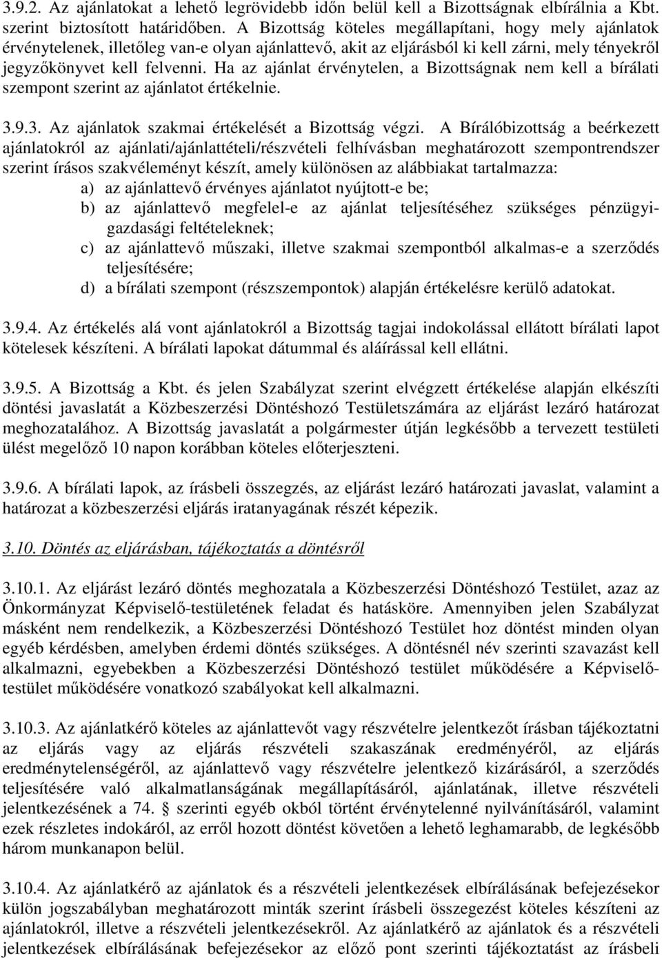 Ha az ajánlat érvénytelen, a Bizottságnak nem kell a bírálati szempont szerint az ajánlatot értékelnie. 3.9.3. Az ajánlatok szakmai értékelését a Bizottság végzi.