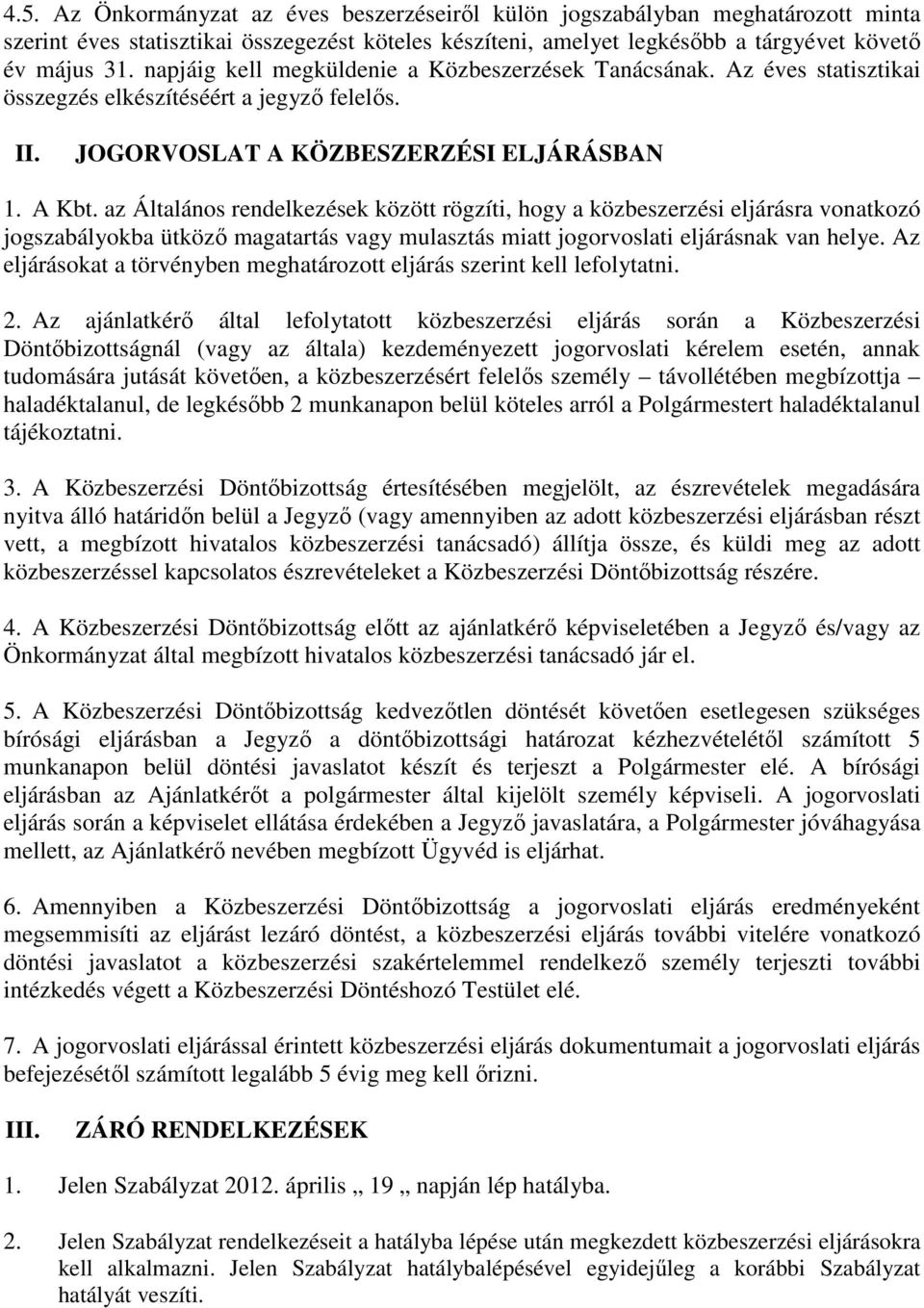 az Általános rendelkezések között rögzíti, hogy a közbeszerzési eljárásra vonatkozó jogszabályokba ütköző magatartás vagy mulasztás miatt jogorvoslati eljárásnak van helye.