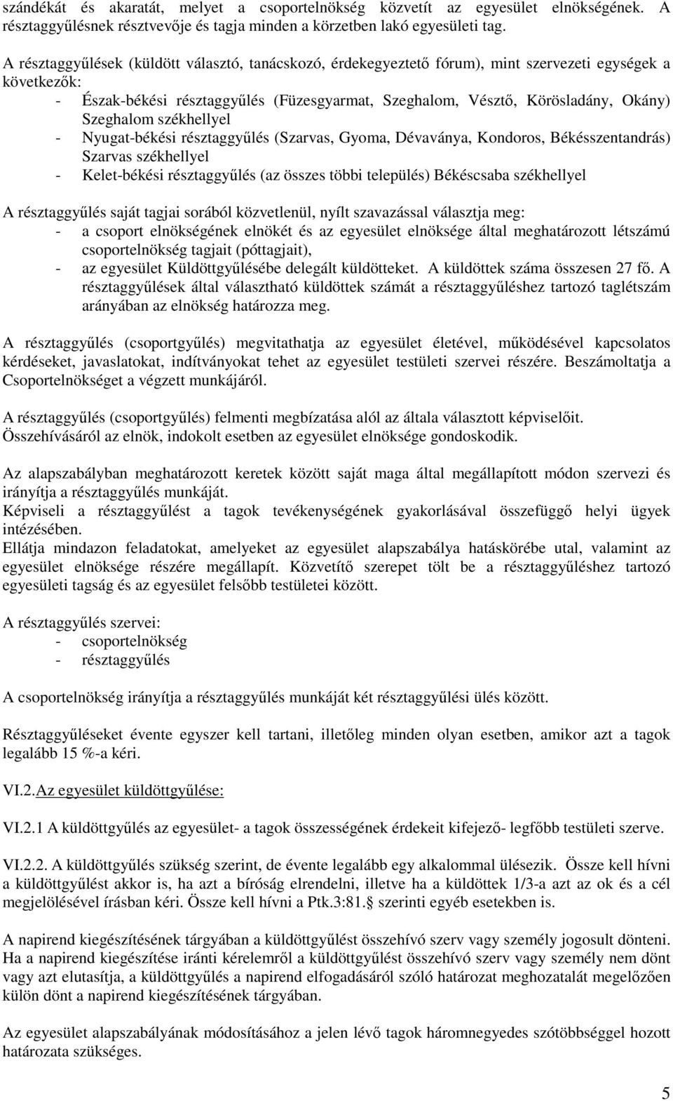 Szeghalom székhellyel - Nyugat-békési résztaggyűlés (Szarvas, Gyoma, Dévaványa, Kondoros, Békésszentandrás) Szarvas székhellyel - Kelet-békési résztaggyűlés (az összes többi település) Békéscsaba