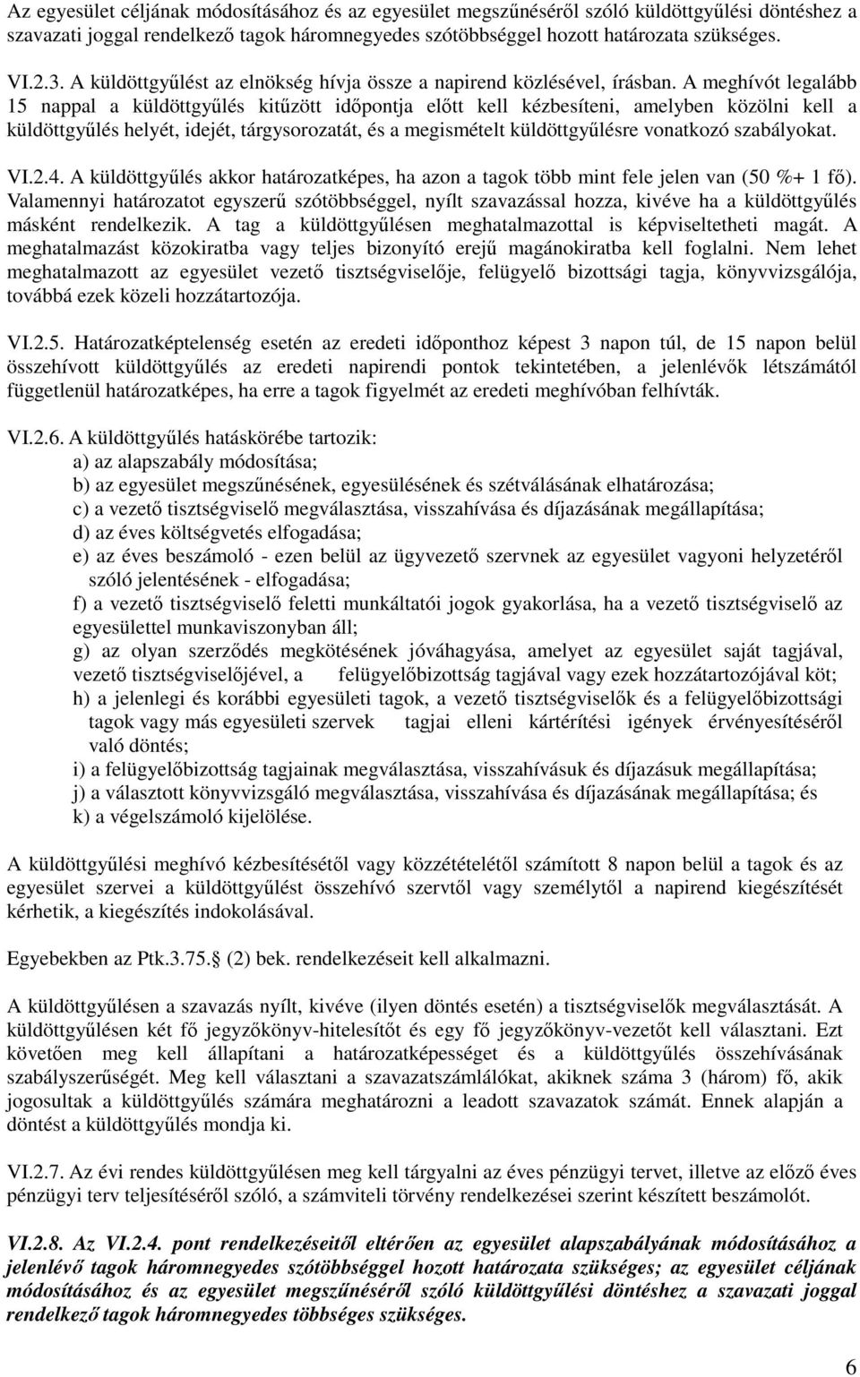 A meghívót legalább 15 nappal a küldöttgyűlés kitűzött időpontja előtt kell kézbesíteni, amelyben közölni kell a küldöttgyűlés helyét, idejét, tárgysorozatát, és a megismételt küldöttgyűlésre