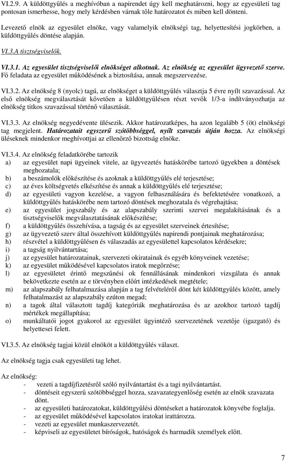 Az egyesület tisztségviselői elnökséget alkotnak. Az elnökség az egyesület ügyvezető szerve. Fő feladata az egyesület működésének a biztosítása, annak megszervezése. VI.3.2.