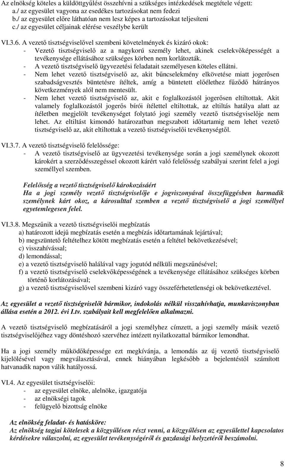 A vezető tisztségviselővel szembeni követelmények és kizáró okok: - Vezető tisztségviselő az a nagykorú személy lehet, akinek cselekvőképességét a tevékenysége ellátásához szükséges körben nem