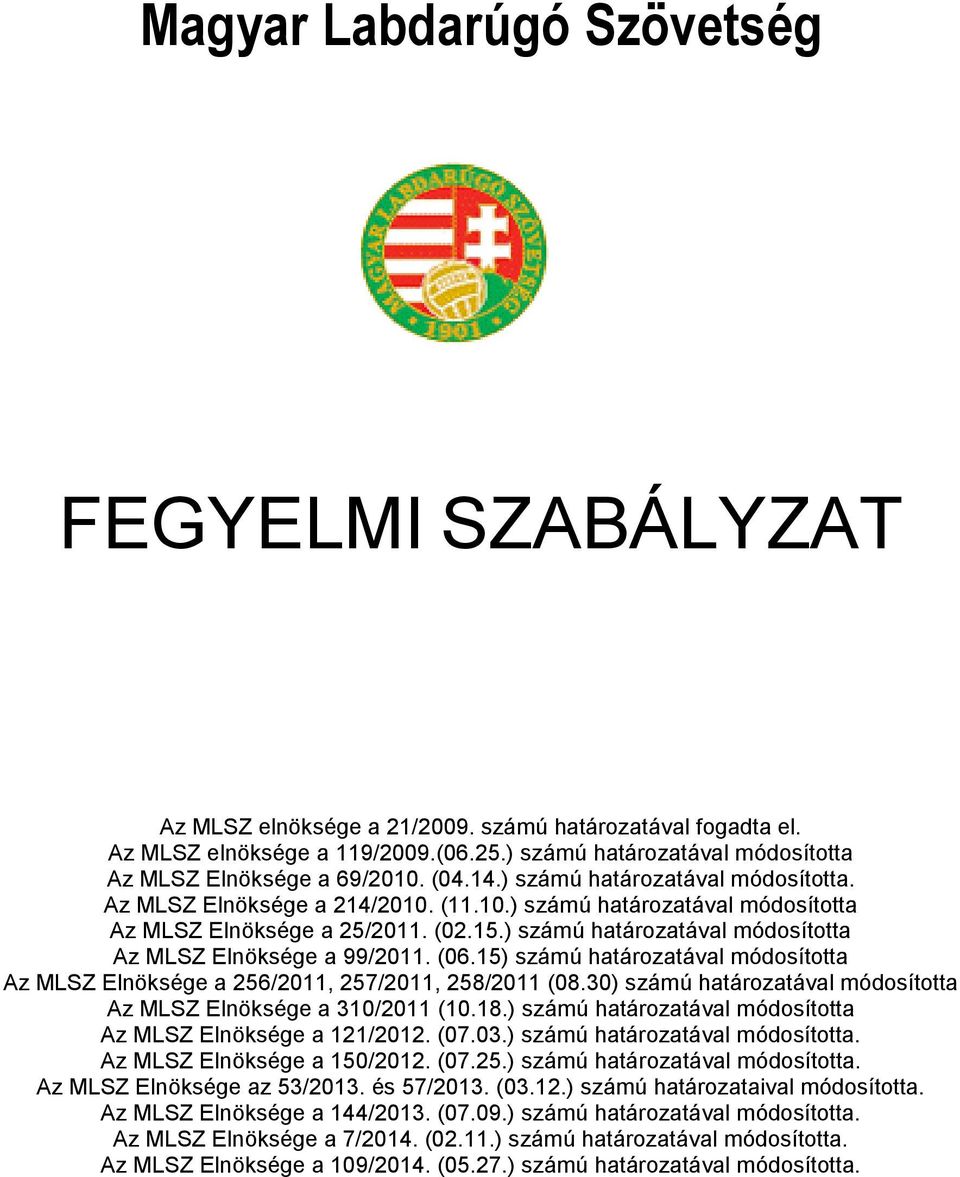 ) számú határozatával módosította Az MLSZ Elnöksége a 99/2011. (06.15) számú határozatával módosította Az MLSZ Elnöksége a 256/2011, 257/2011, 258/2011 (08.