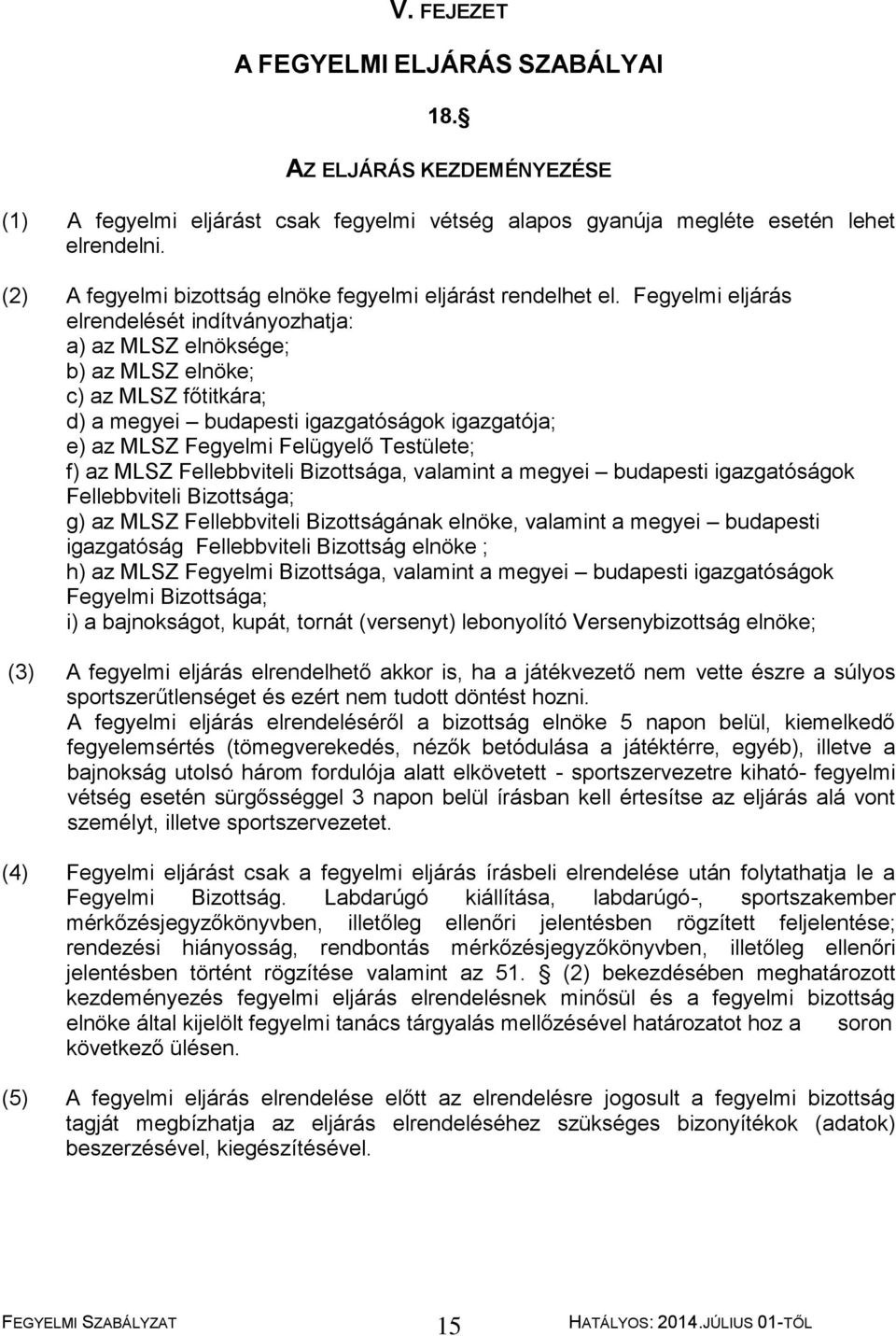 Fegyelmi eljárás elrendelését indítványozhatja: a) az MLSZ elnöksége; b) az MLSZ elnöke; c) az MLSZ főtitkára; d) a megyei budapesti igazgatóságok igazgatója; e) az MLSZ Fegyelmi Felügyelő Testülete;