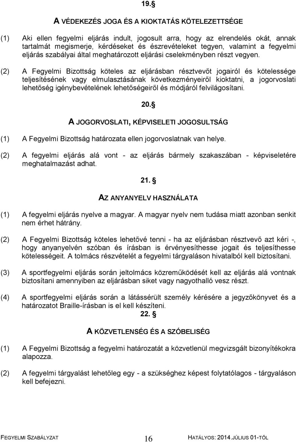 (2) A Fegyelmi Bizottság köteles az eljárásban résztvevőt jogairól és kötelessége teljesítésének vagy elmulasztásának következményeiről kioktatni, a jogorvoslati lehetőség igénybevételének