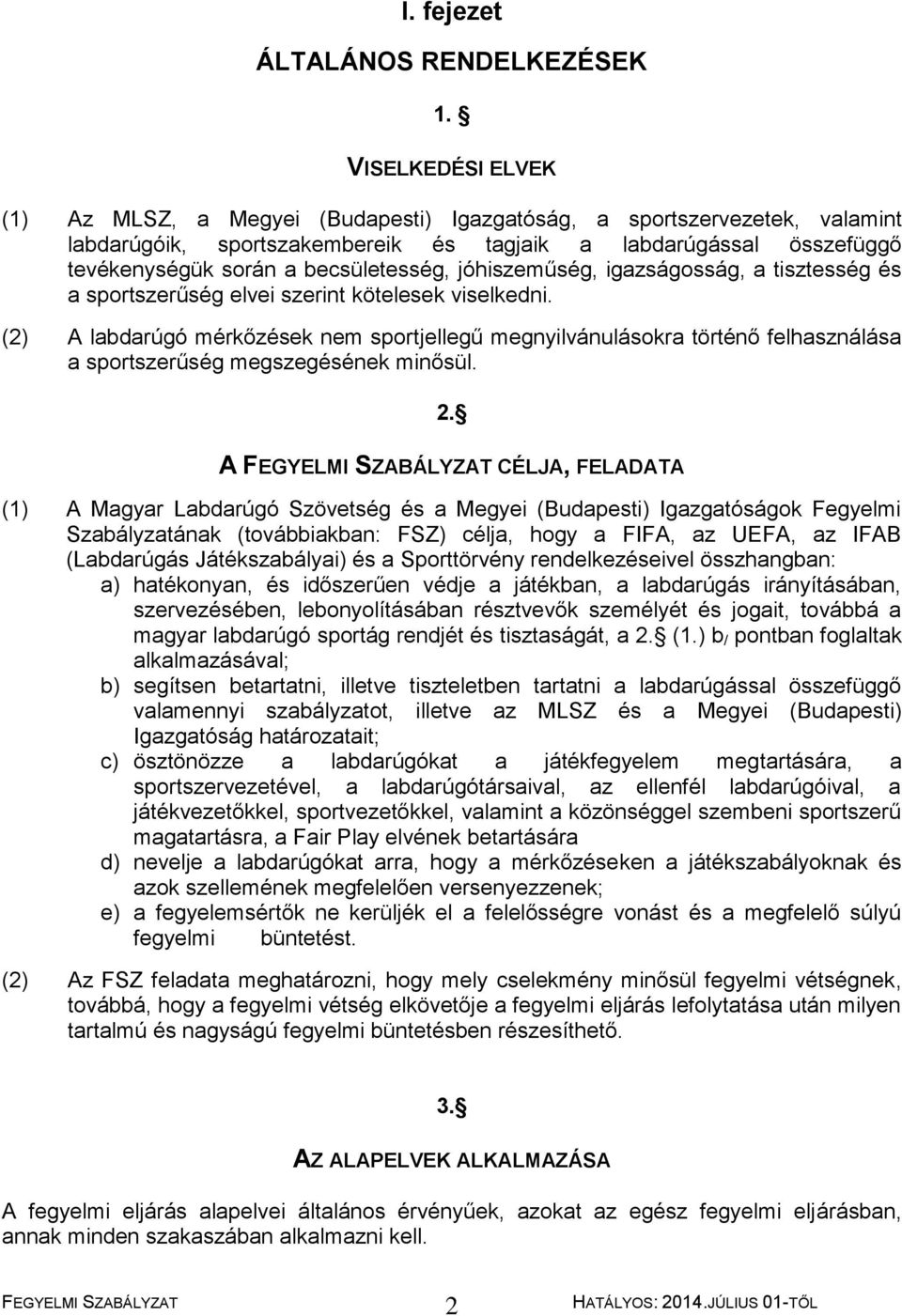 jóhiszeműség, igazságosság, a tisztesség és a sportszerűség elvei szerint kötelesek viselkedni.