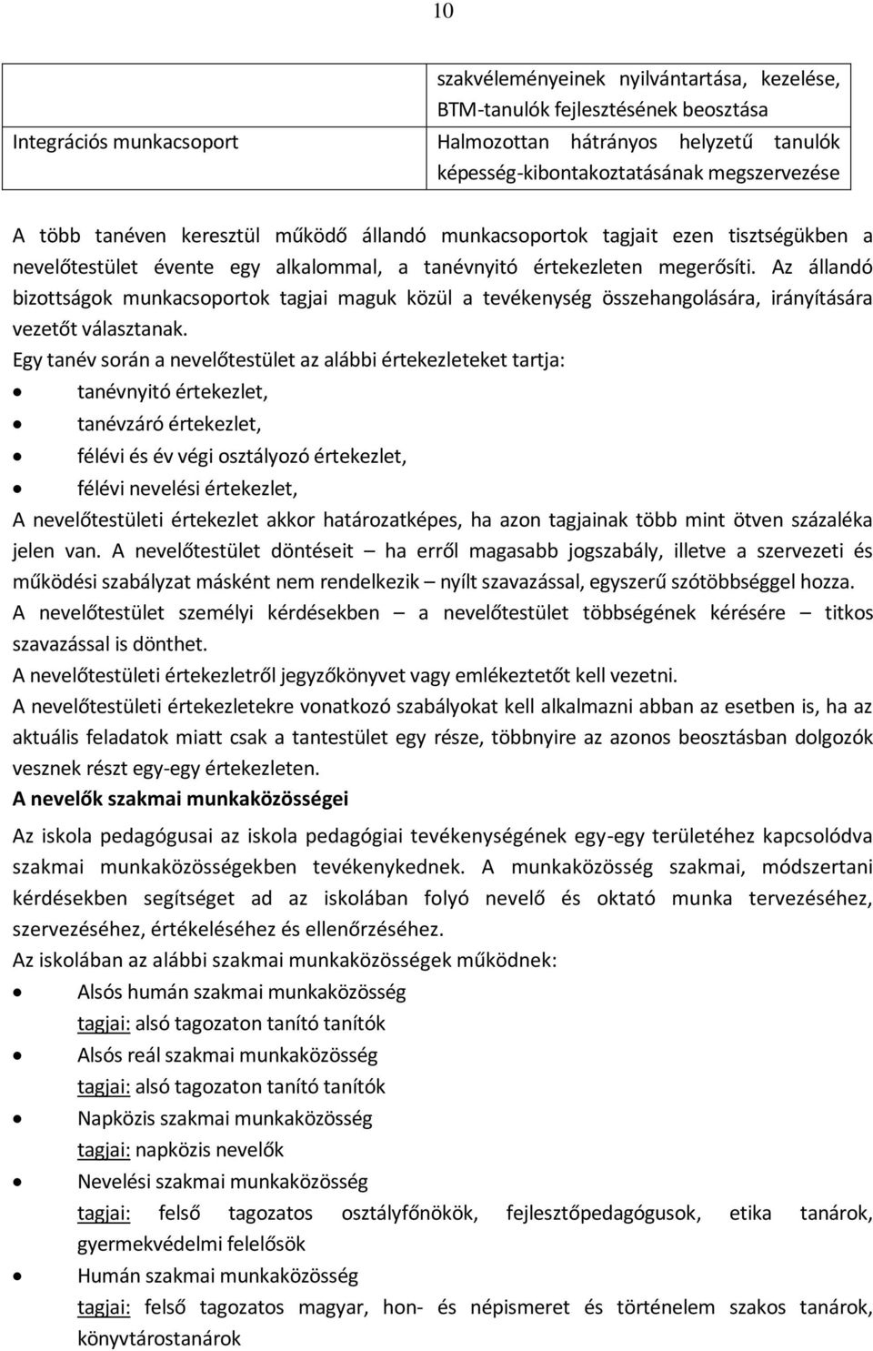 Az állandó bizottságok munkacsoportok tagjai maguk közül a tevékenység összehangolására, irányítására vezetőt választanak.