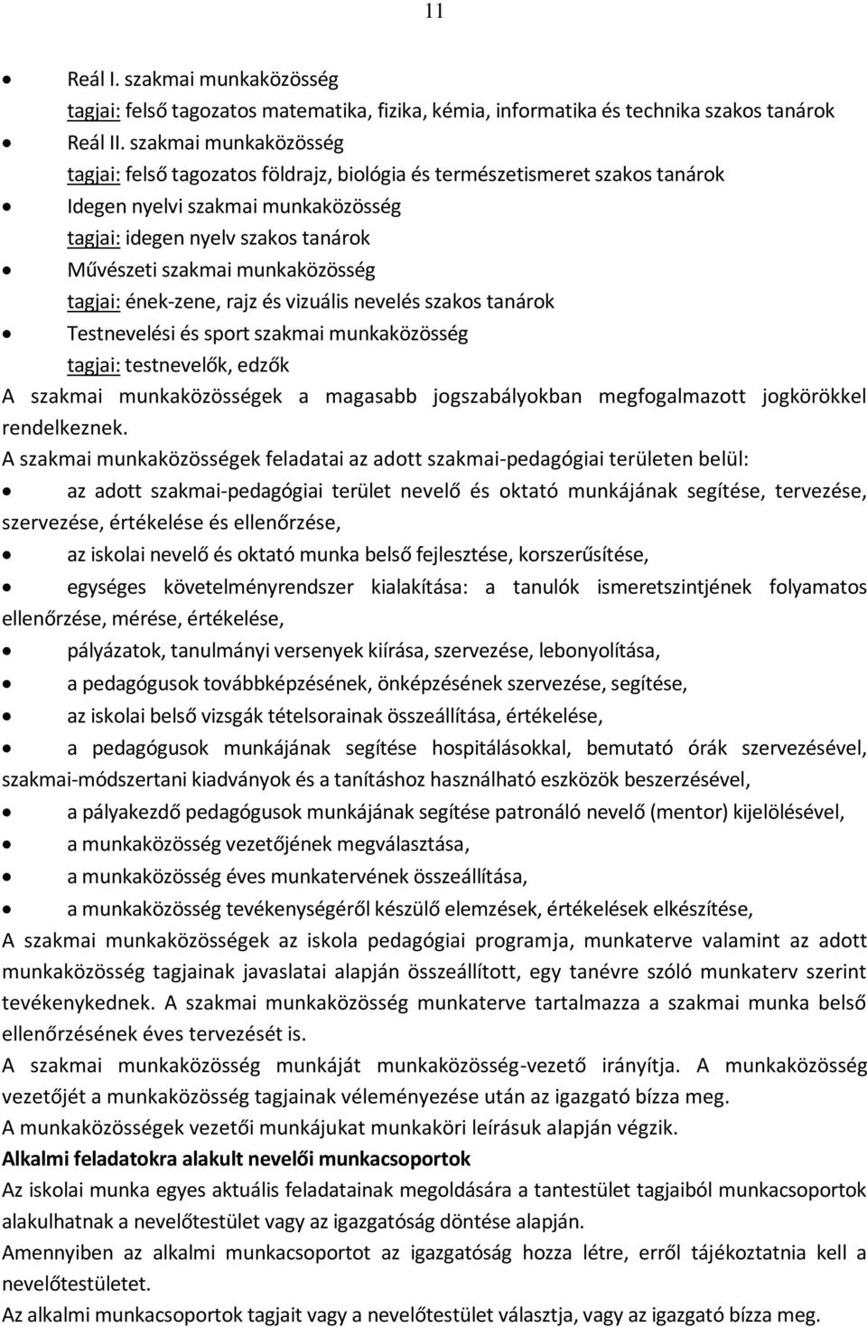 munkaközösség tagjai: ének-zene, rajz és vizuális nevelés szakos tanárok Testnevelési és sport szakmai munkaközösség tagjai: testnevelők, edzők A szakmai munkaközösségek a magasabb jogszabályokban