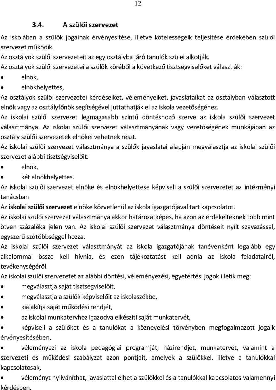 Az osztályok szülői szervezetei a szülők köréből a következő tisztségviselőket választják: elnök, elnökhelyettes, Az osztályok szülői szervezetei kérdéseiket, véleményeiket, javaslataikat az