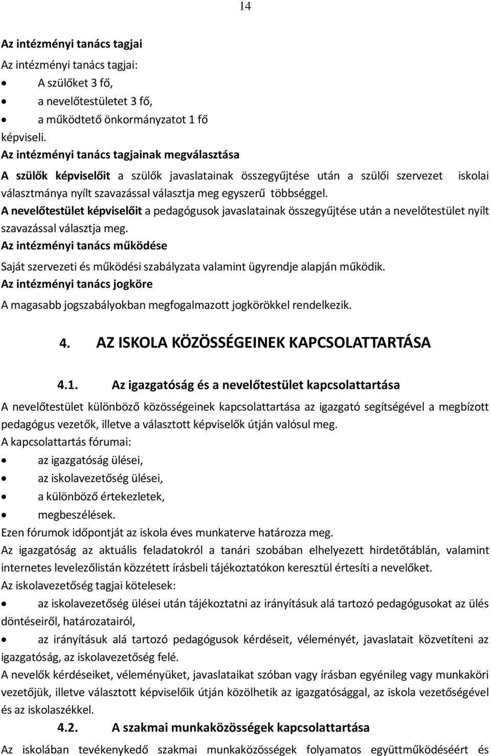 A nevelőtestület képviselőit a pedagógusok javaslatainak összegyűjtése után a nevelőtestület nyílt szavazással választja meg.