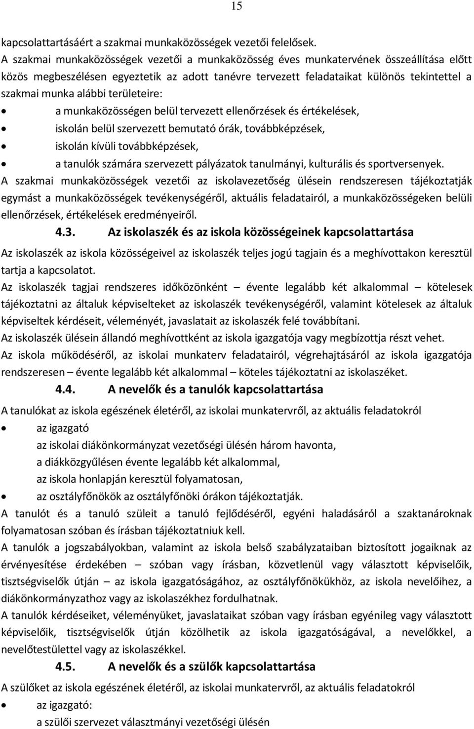 alábbi területeire: a munkaközösségen belül tervezett ellenőrzések és értékelések, iskolán belül szervezett bemutató órák, továbbképzések, iskolán kívüli továbbképzések, a tanulók számára szervezett