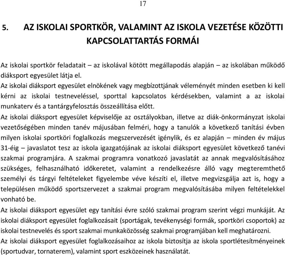 Az iskolai diáksport egyesület elnökének vagy megbízottjának véleményét minden esetben ki kell kérni az iskolai testneveléssel, sporttal kapcsolatos kérdésekben, valamint a az iskolai munkaterv és a