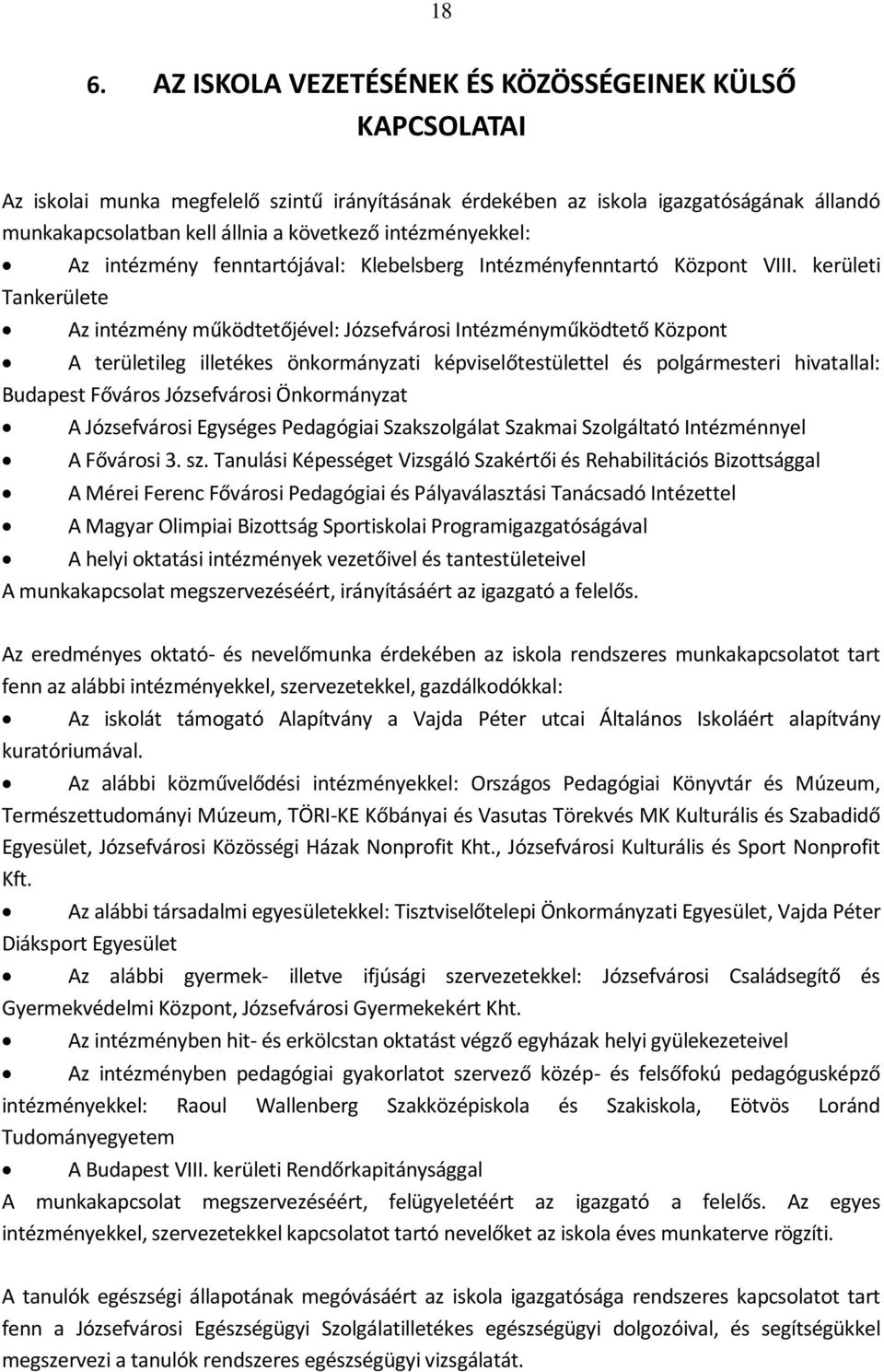 kerületi Tankerülete Az intézmény működtetőjével: Józsefvárosi Intézményműködtető Központ A területileg illetékes önkormányzati képviselőtestülettel és polgármesteri hivatallal: Budapest Főváros